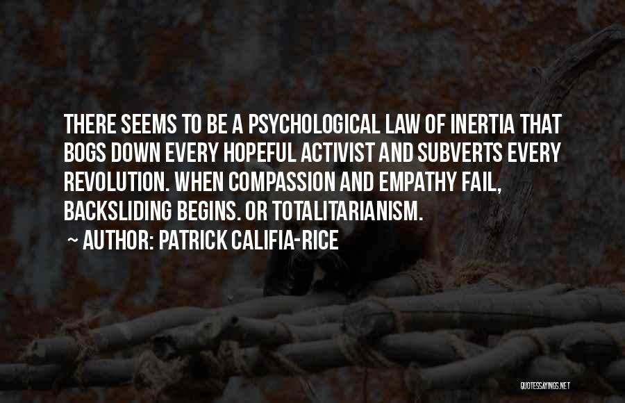 Patrick Califia-Rice Quotes: There Seems To Be A Psychological Law Of Inertia That Bogs Down Every Hopeful Activist And Subverts Every Revolution. When