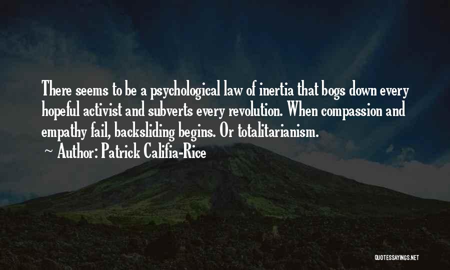 Patrick Califia-Rice Quotes: There Seems To Be A Psychological Law Of Inertia That Bogs Down Every Hopeful Activist And Subverts Every Revolution. When