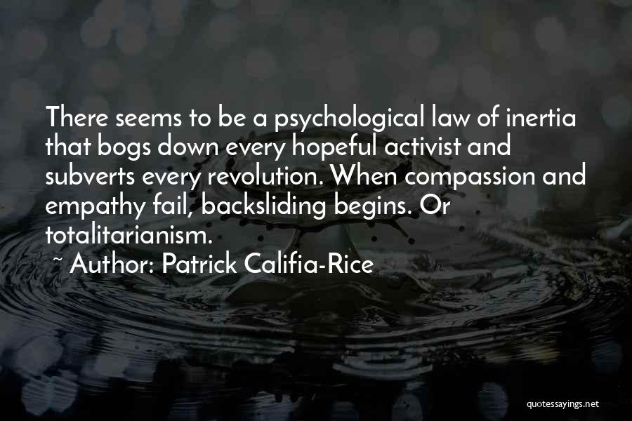 Patrick Califia-Rice Quotes: There Seems To Be A Psychological Law Of Inertia That Bogs Down Every Hopeful Activist And Subverts Every Revolution. When