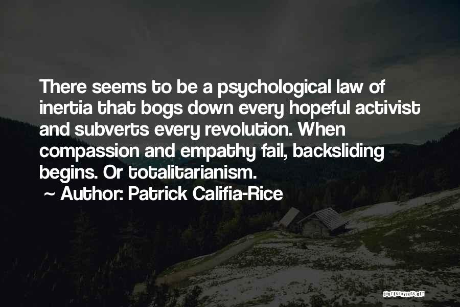 Patrick Califia-Rice Quotes: There Seems To Be A Psychological Law Of Inertia That Bogs Down Every Hopeful Activist And Subverts Every Revolution. When