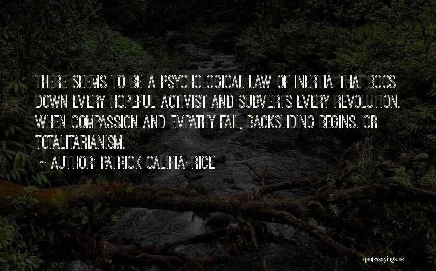 Patrick Califia-Rice Quotes: There Seems To Be A Psychological Law Of Inertia That Bogs Down Every Hopeful Activist And Subverts Every Revolution. When