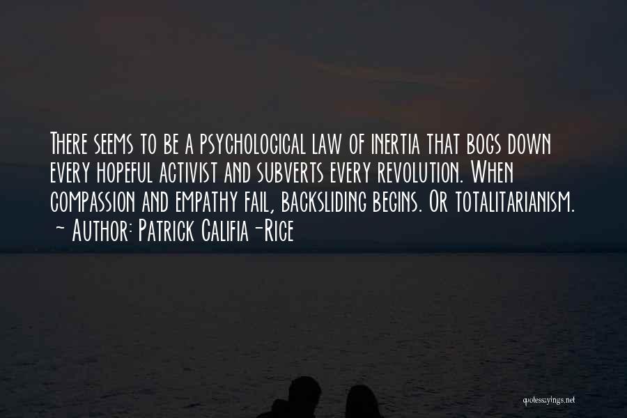 Patrick Califia-Rice Quotes: There Seems To Be A Psychological Law Of Inertia That Bogs Down Every Hopeful Activist And Subverts Every Revolution. When