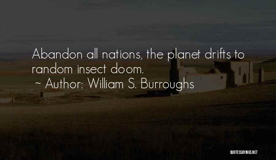 William S. Burroughs Quotes: Abandon All Nations, The Planet Drifts To Random Insect Doom.