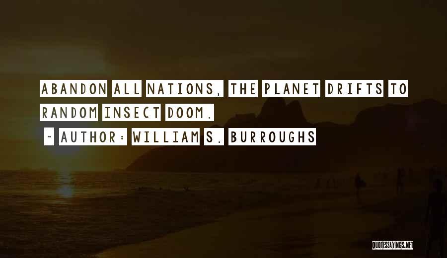 William S. Burroughs Quotes: Abandon All Nations, The Planet Drifts To Random Insect Doom.