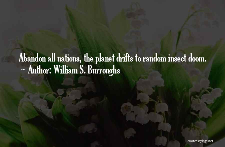 William S. Burroughs Quotes: Abandon All Nations, The Planet Drifts To Random Insect Doom.