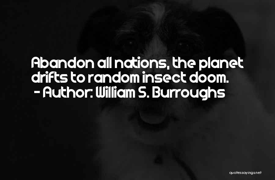 William S. Burroughs Quotes: Abandon All Nations, The Planet Drifts To Random Insect Doom.