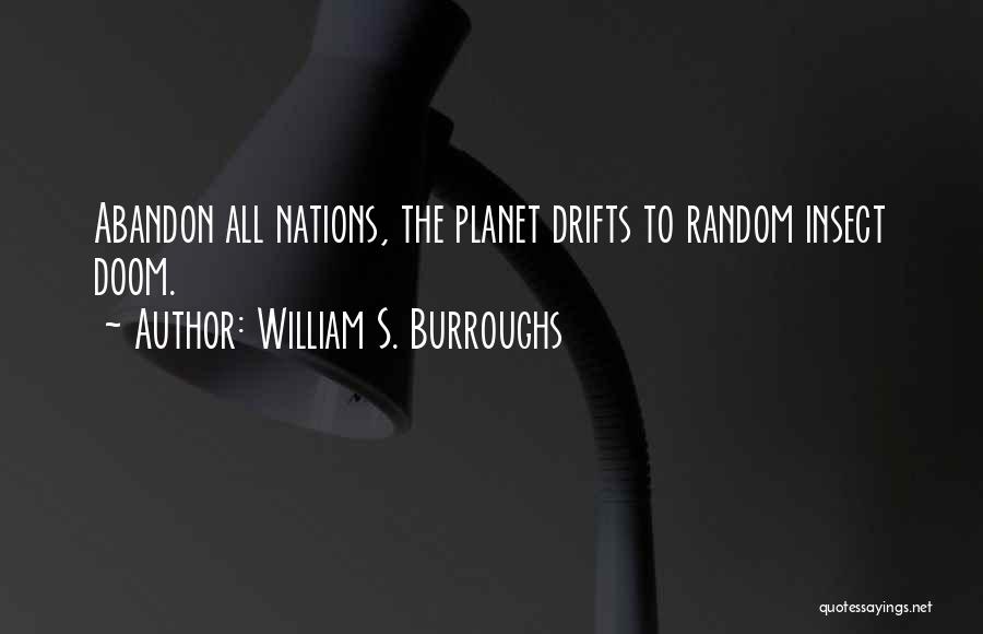 William S. Burroughs Quotes: Abandon All Nations, The Planet Drifts To Random Insect Doom.