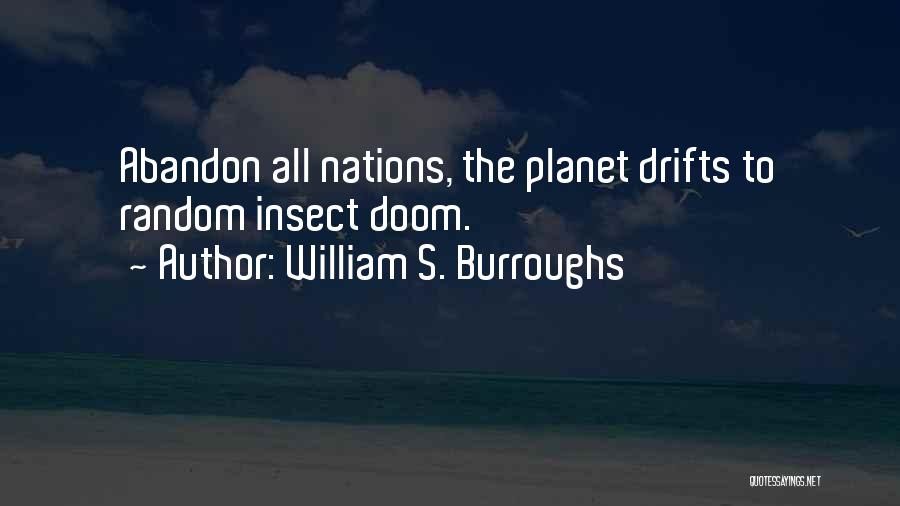 William S. Burroughs Quotes: Abandon All Nations, The Planet Drifts To Random Insect Doom.