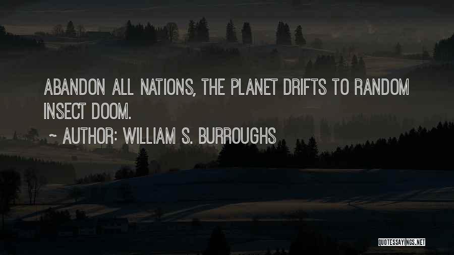 William S. Burroughs Quotes: Abandon All Nations, The Planet Drifts To Random Insect Doom.