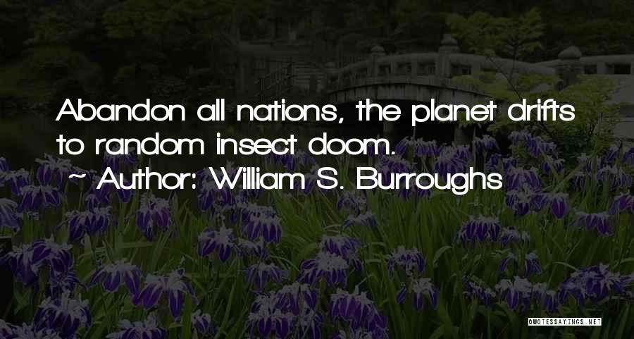William S. Burroughs Quotes: Abandon All Nations, The Planet Drifts To Random Insect Doom.