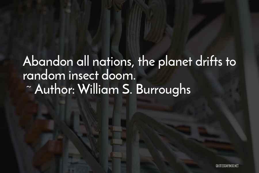 William S. Burroughs Quotes: Abandon All Nations, The Planet Drifts To Random Insect Doom.