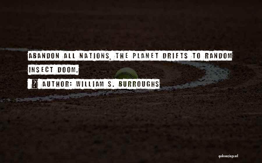 William S. Burroughs Quotes: Abandon All Nations, The Planet Drifts To Random Insect Doom.