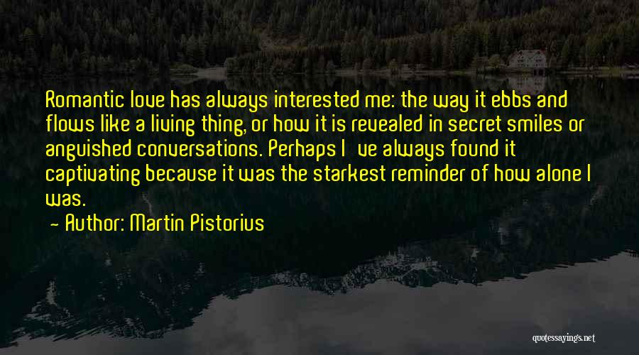 Martin Pistorius Quotes: Romantic Love Has Always Interested Me: The Way It Ebbs And Flows Like A Living Thing, Or How It Is