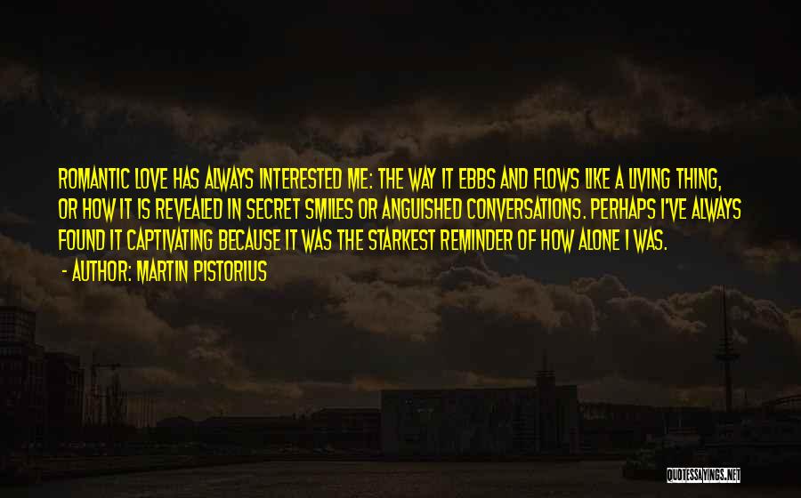 Martin Pistorius Quotes: Romantic Love Has Always Interested Me: The Way It Ebbs And Flows Like A Living Thing, Or How It Is