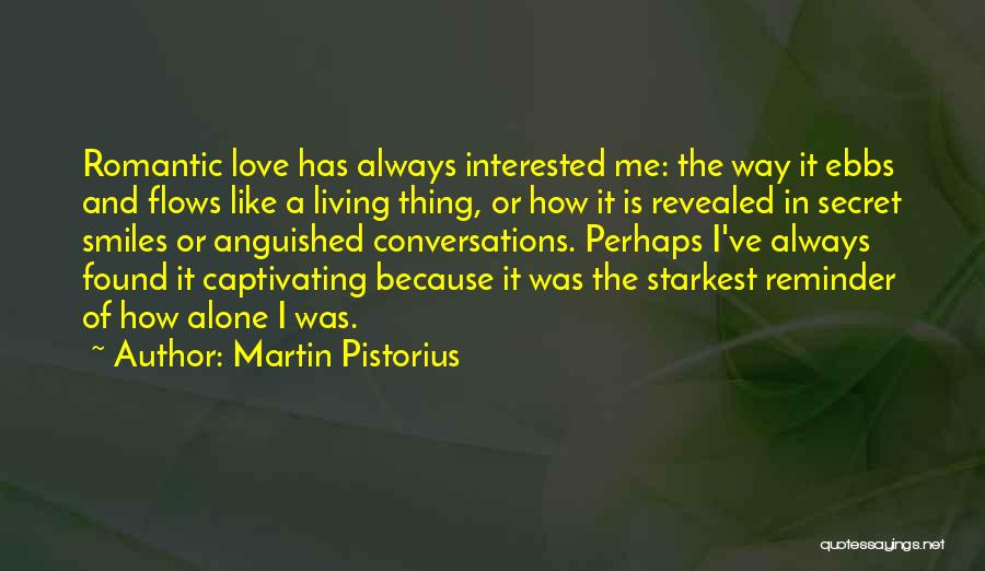 Martin Pistorius Quotes: Romantic Love Has Always Interested Me: The Way It Ebbs And Flows Like A Living Thing, Or How It Is