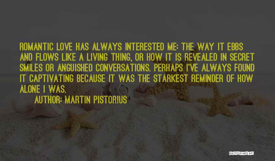 Martin Pistorius Quotes: Romantic Love Has Always Interested Me: The Way It Ebbs And Flows Like A Living Thing, Or How It Is