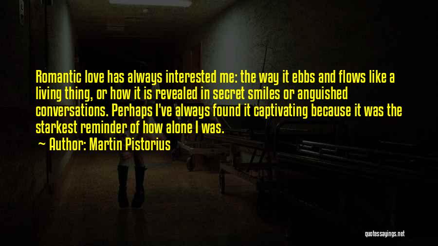 Martin Pistorius Quotes: Romantic Love Has Always Interested Me: The Way It Ebbs And Flows Like A Living Thing, Or How It Is