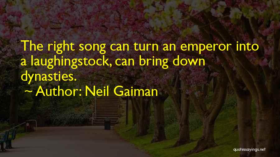 Neil Gaiman Quotes: The Right Song Can Turn An Emperor Into A Laughingstock, Can Bring Down Dynasties.
