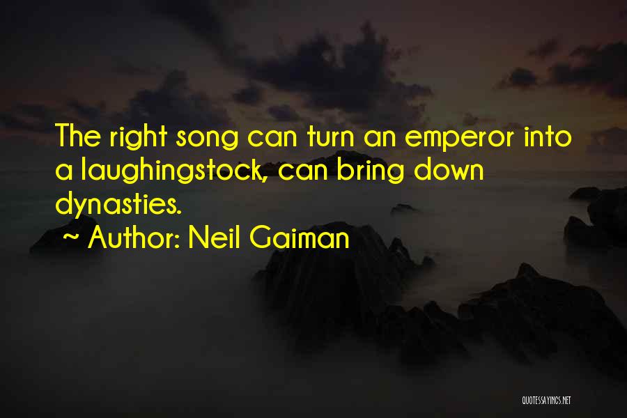 Neil Gaiman Quotes: The Right Song Can Turn An Emperor Into A Laughingstock, Can Bring Down Dynasties.