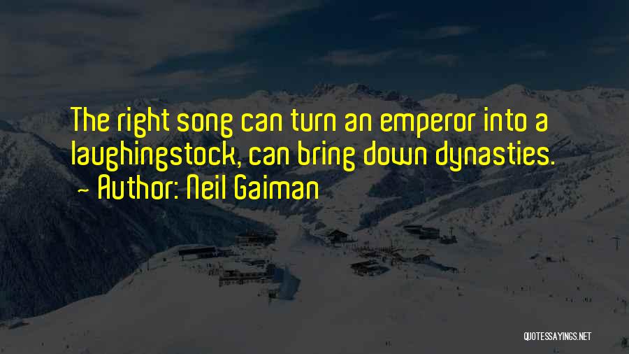 Neil Gaiman Quotes: The Right Song Can Turn An Emperor Into A Laughingstock, Can Bring Down Dynasties.
