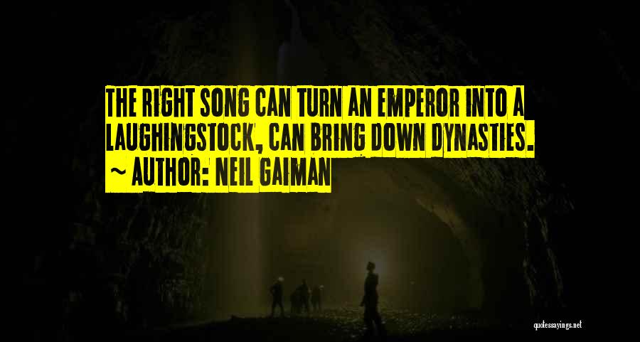 Neil Gaiman Quotes: The Right Song Can Turn An Emperor Into A Laughingstock, Can Bring Down Dynasties.