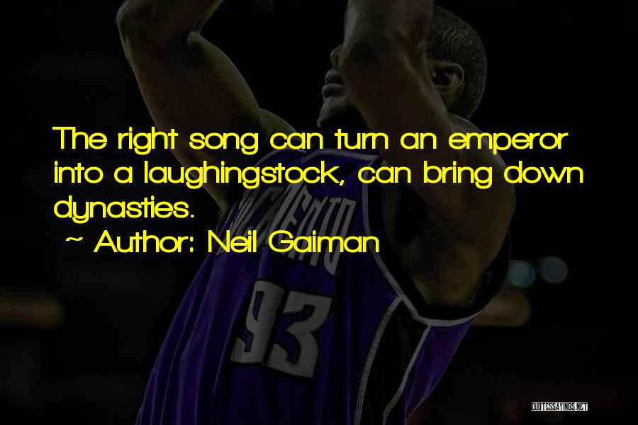 Neil Gaiman Quotes: The Right Song Can Turn An Emperor Into A Laughingstock, Can Bring Down Dynasties.