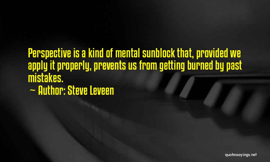 Steve Leveen Quotes: Perspective Is A Kind Of Mental Sunblock That, Provided We Apply It Properly, Prevents Us From Getting Burned By Past