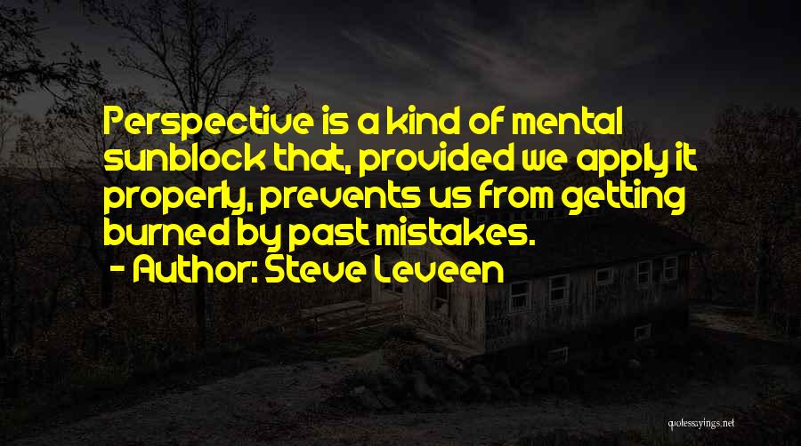 Steve Leveen Quotes: Perspective Is A Kind Of Mental Sunblock That, Provided We Apply It Properly, Prevents Us From Getting Burned By Past