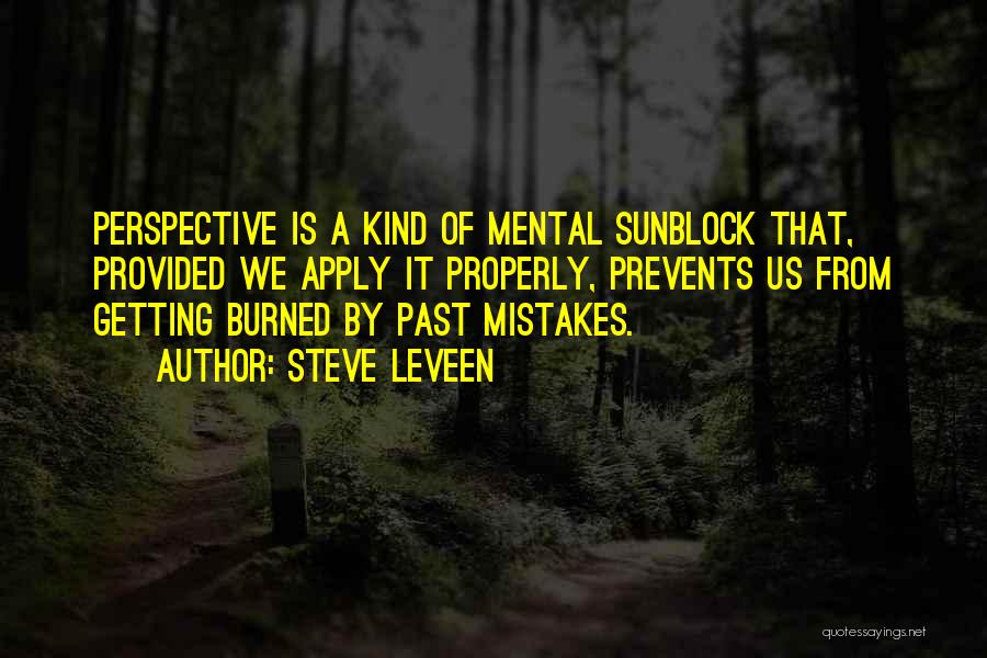 Steve Leveen Quotes: Perspective Is A Kind Of Mental Sunblock That, Provided We Apply It Properly, Prevents Us From Getting Burned By Past