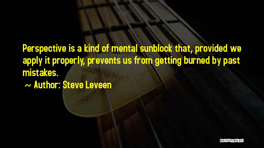 Steve Leveen Quotes: Perspective Is A Kind Of Mental Sunblock That, Provided We Apply It Properly, Prevents Us From Getting Burned By Past