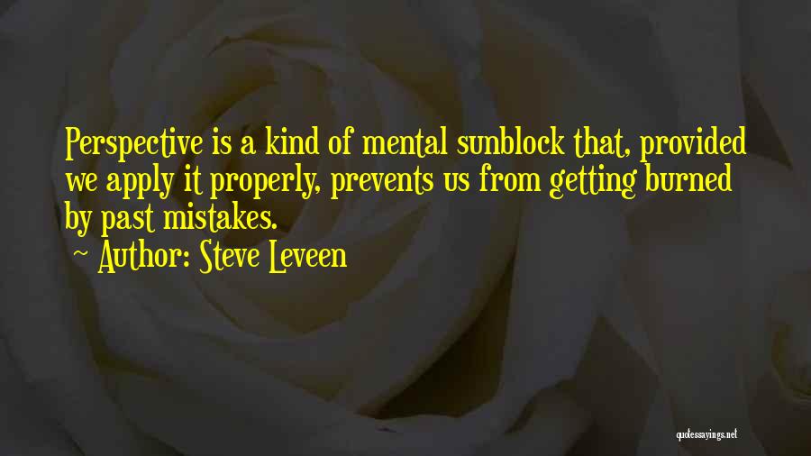 Steve Leveen Quotes: Perspective Is A Kind Of Mental Sunblock That, Provided We Apply It Properly, Prevents Us From Getting Burned By Past