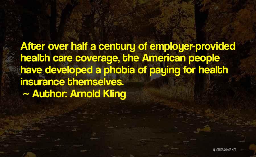 Arnold Kling Quotes: After Over Half A Century Of Employer-provided Health Care Coverage, The American People Have Developed A Phobia Of Paying For