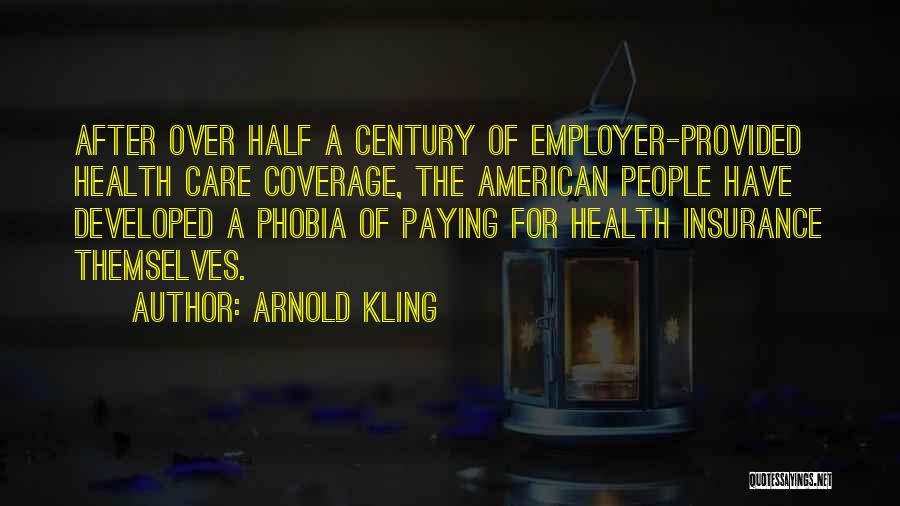 Arnold Kling Quotes: After Over Half A Century Of Employer-provided Health Care Coverage, The American People Have Developed A Phobia Of Paying For