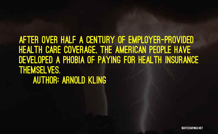 Arnold Kling Quotes: After Over Half A Century Of Employer-provided Health Care Coverage, The American People Have Developed A Phobia Of Paying For
