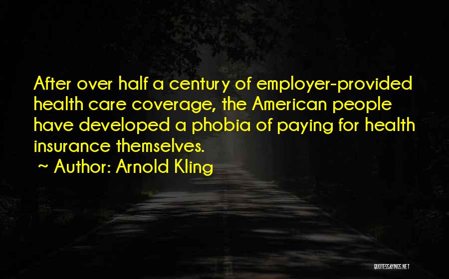 Arnold Kling Quotes: After Over Half A Century Of Employer-provided Health Care Coverage, The American People Have Developed A Phobia Of Paying For