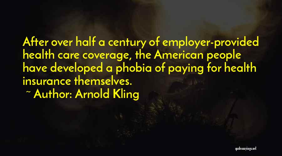 Arnold Kling Quotes: After Over Half A Century Of Employer-provided Health Care Coverage, The American People Have Developed A Phobia Of Paying For