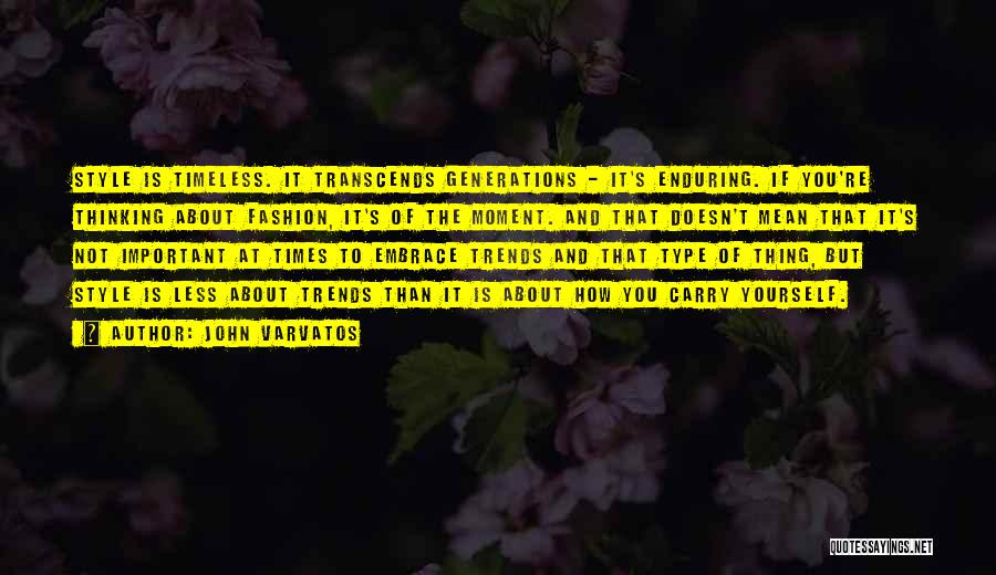 John Varvatos Quotes: Style Is Timeless. It Transcends Generations - It's Enduring. If You're Thinking About Fashion, It's Of The Moment. And That
