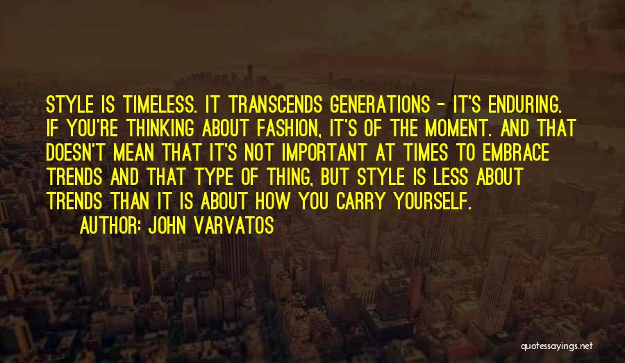 John Varvatos Quotes: Style Is Timeless. It Transcends Generations - It's Enduring. If You're Thinking About Fashion, It's Of The Moment. And That