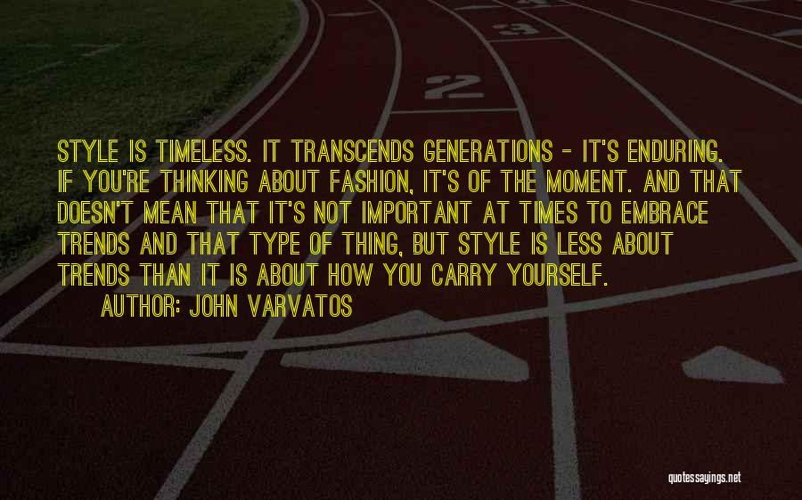 John Varvatos Quotes: Style Is Timeless. It Transcends Generations - It's Enduring. If You're Thinking About Fashion, It's Of The Moment. And That