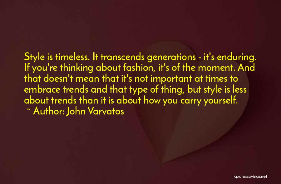 John Varvatos Quotes: Style Is Timeless. It Transcends Generations - It's Enduring. If You're Thinking About Fashion, It's Of The Moment. And That