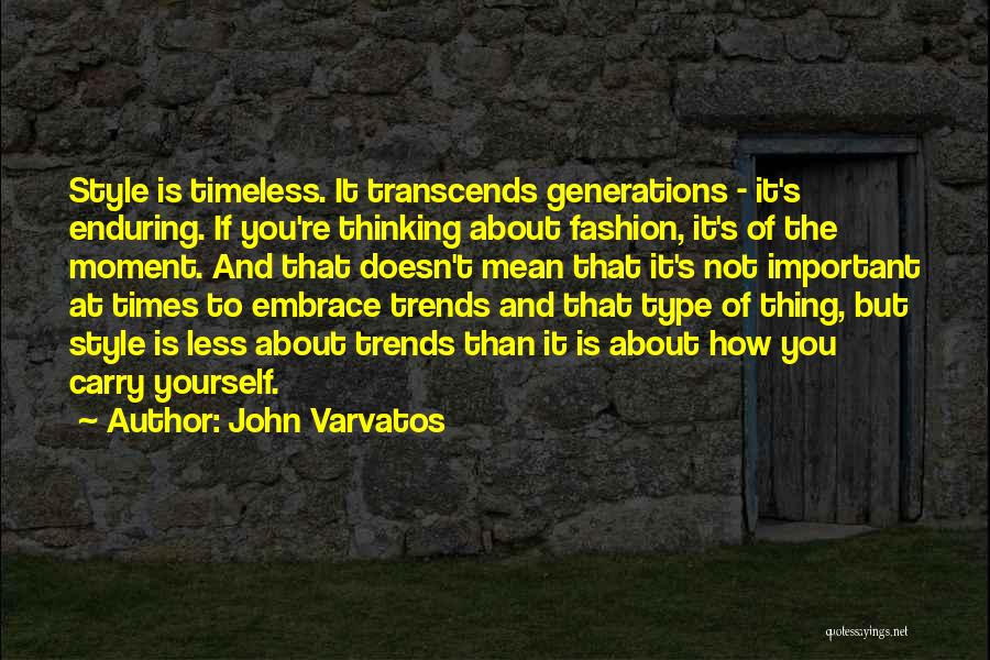 John Varvatos Quotes: Style Is Timeless. It Transcends Generations - It's Enduring. If You're Thinking About Fashion, It's Of The Moment. And That