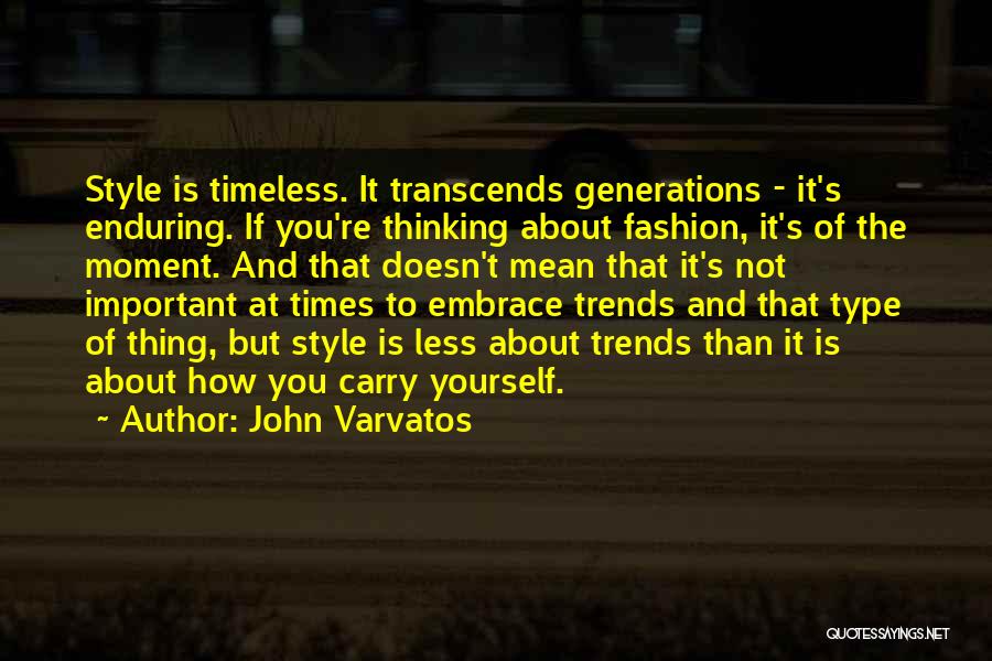 John Varvatos Quotes: Style Is Timeless. It Transcends Generations - It's Enduring. If You're Thinking About Fashion, It's Of The Moment. And That