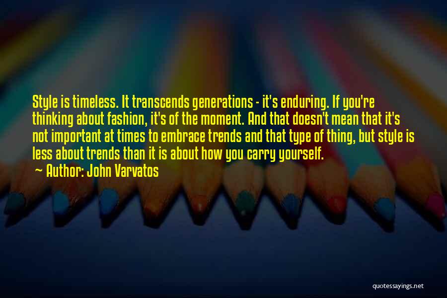 John Varvatos Quotes: Style Is Timeless. It Transcends Generations - It's Enduring. If You're Thinking About Fashion, It's Of The Moment. And That