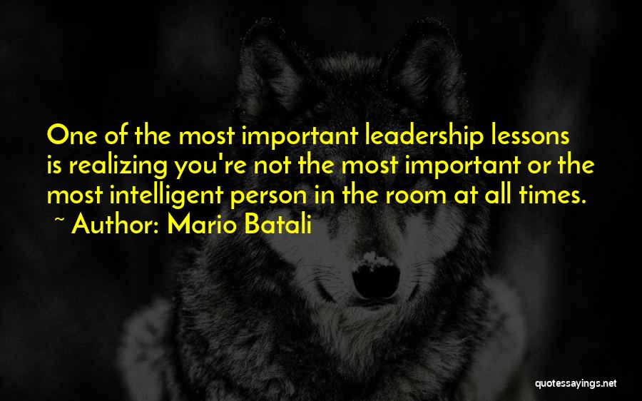Mario Batali Quotes: One Of The Most Important Leadership Lessons Is Realizing You're Not The Most Important Or The Most Intelligent Person In