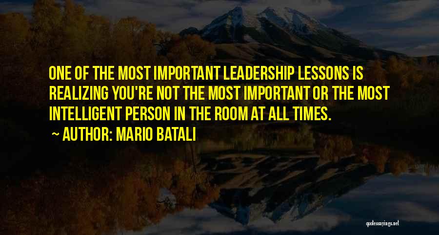 Mario Batali Quotes: One Of The Most Important Leadership Lessons Is Realizing You're Not The Most Important Or The Most Intelligent Person In