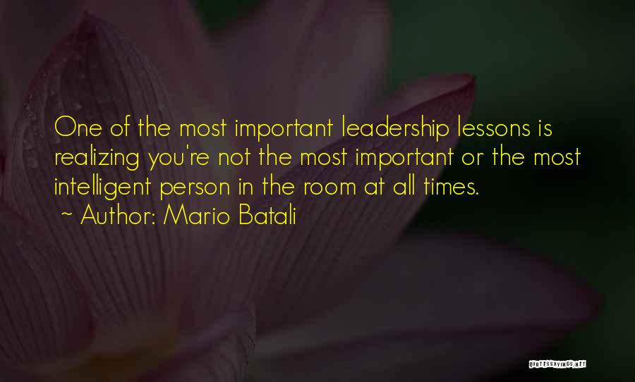 Mario Batali Quotes: One Of The Most Important Leadership Lessons Is Realizing You're Not The Most Important Or The Most Intelligent Person In