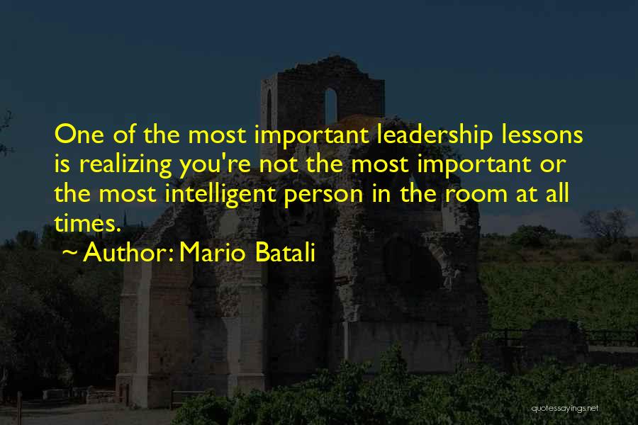 Mario Batali Quotes: One Of The Most Important Leadership Lessons Is Realizing You're Not The Most Important Or The Most Intelligent Person In