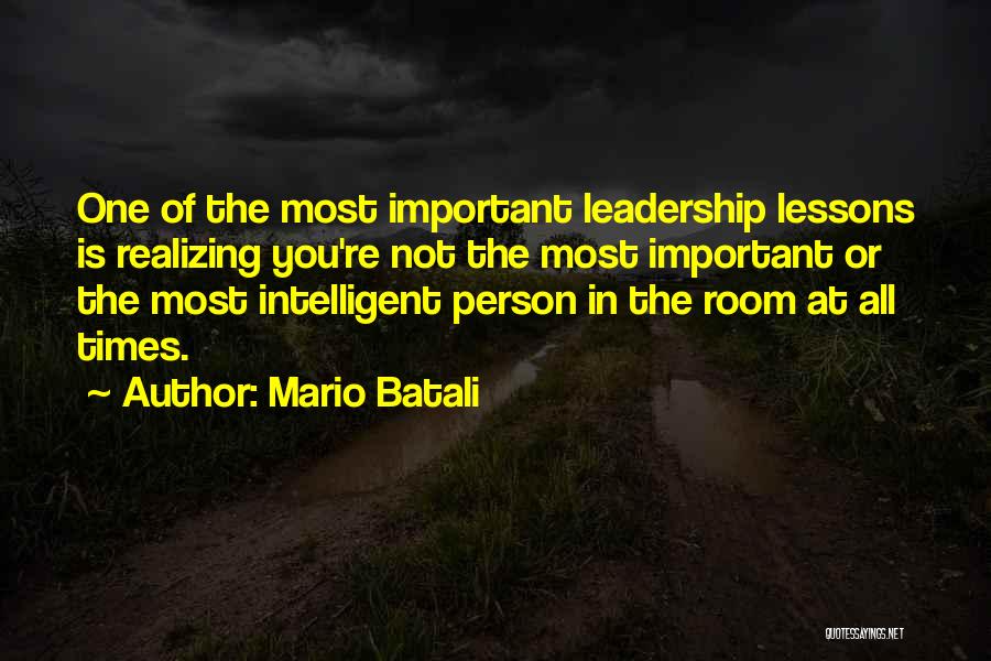 Mario Batali Quotes: One Of The Most Important Leadership Lessons Is Realizing You're Not The Most Important Or The Most Intelligent Person In