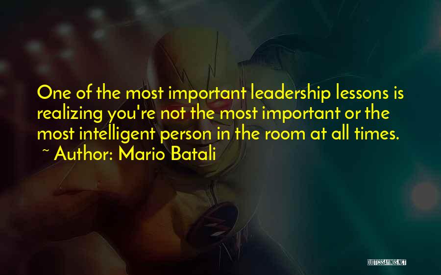 Mario Batali Quotes: One Of The Most Important Leadership Lessons Is Realizing You're Not The Most Important Or The Most Intelligent Person In