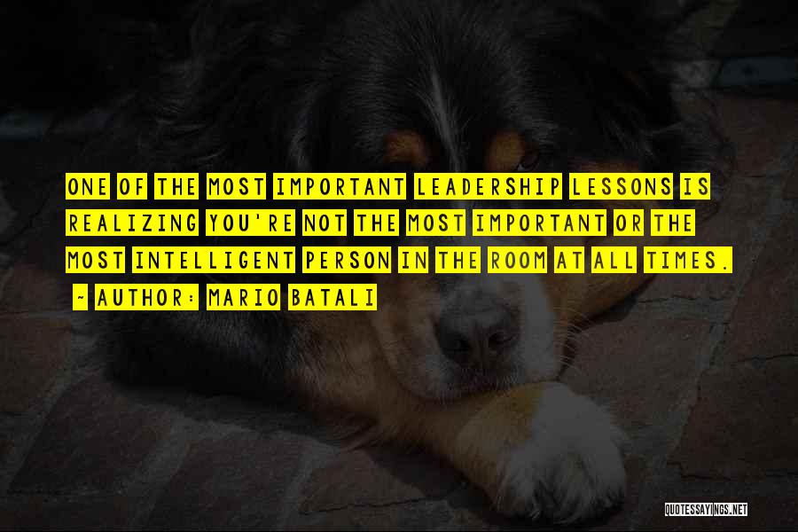 Mario Batali Quotes: One Of The Most Important Leadership Lessons Is Realizing You're Not The Most Important Or The Most Intelligent Person In